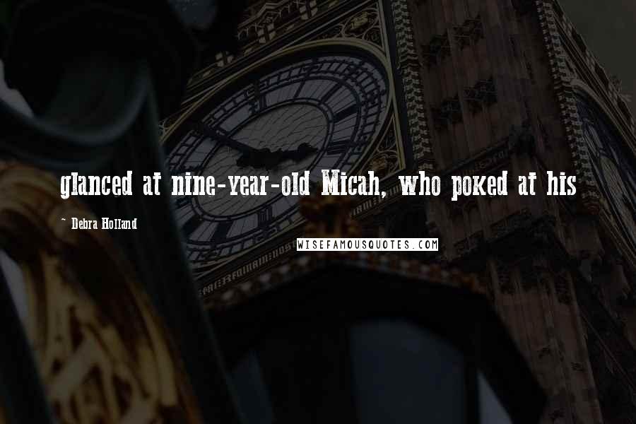 Debra Holland Quotes: glanced at nine-year-old Micah, who poked at his