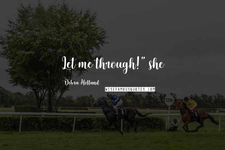 Debra Holland Quotes: Let me through!" she