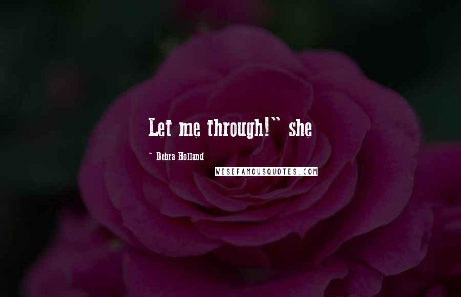 Debra Holland Quotes: Let me through!" she