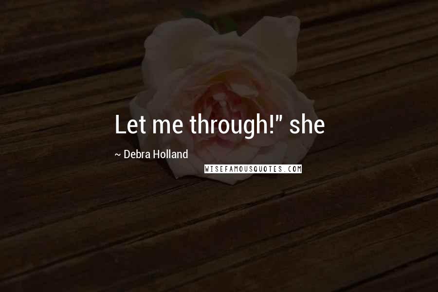 Debra Holland Quotes: Let me through!" she