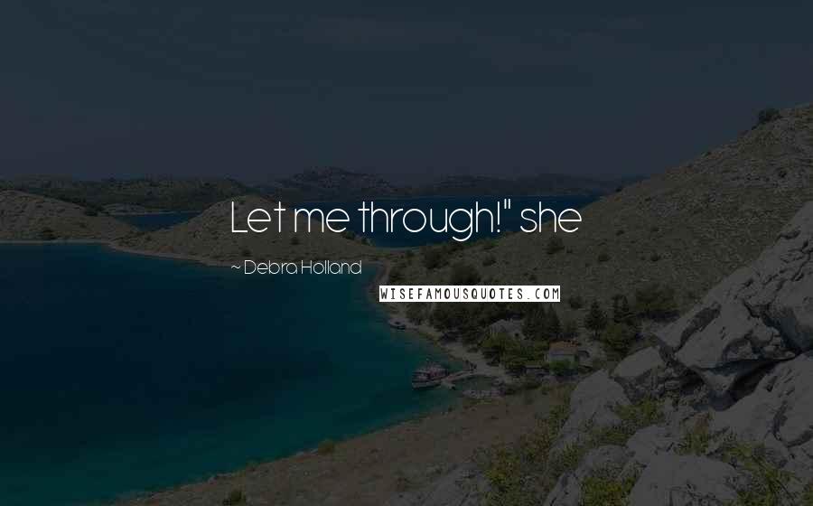 Debra Holland Quotes: Let me through!" she