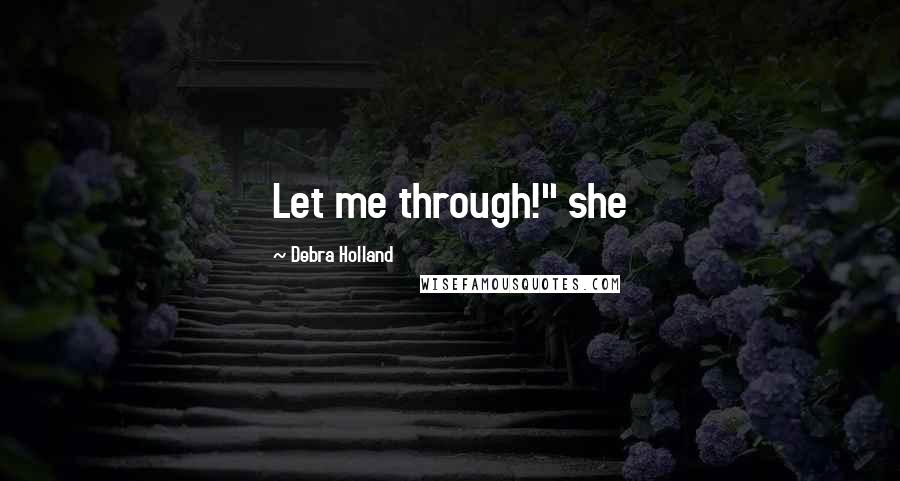 Debra Holland Quotes: Let me through!" she