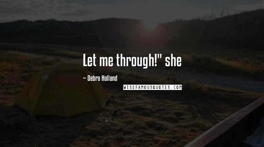 Debra Holland Quotes: Let me through!" she