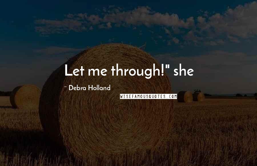 Debra Holland Quotes: Let me through!" she