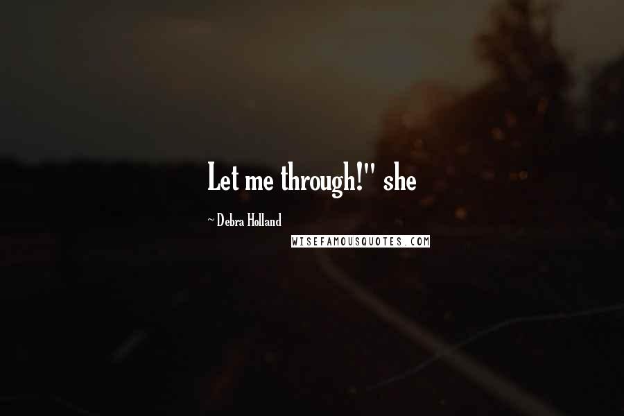 Debra Holland Quotes: Let me through!" she