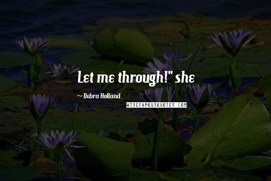 Debra Holland Quotes: Let me through!" she