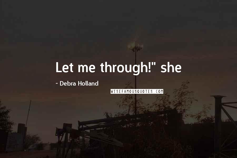 Debra Holland Quotes: Let me through!" she