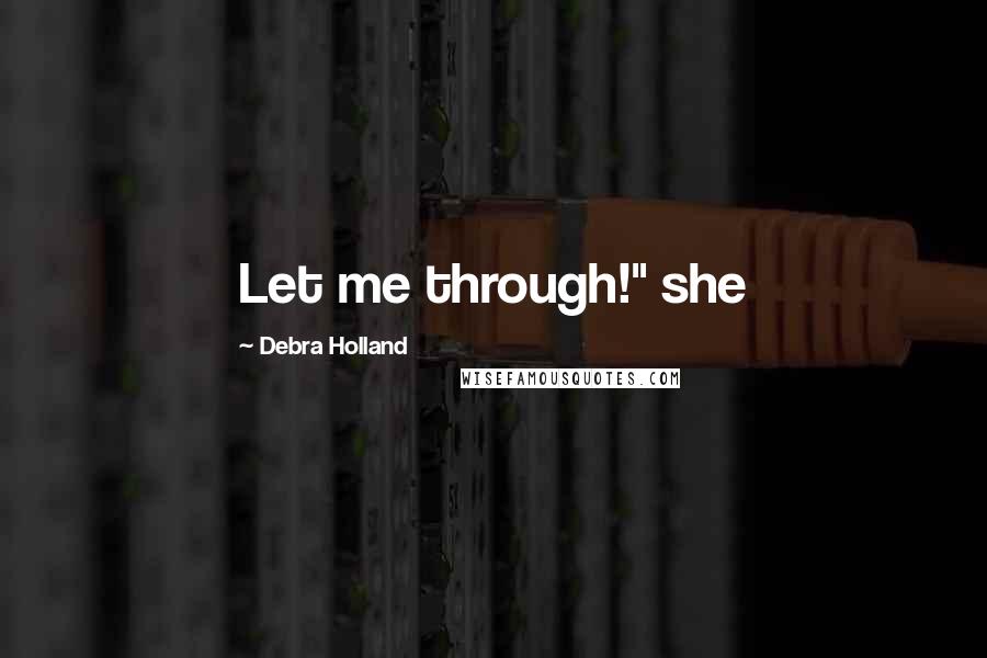 Debra Holland Quotes: Let me through!" she