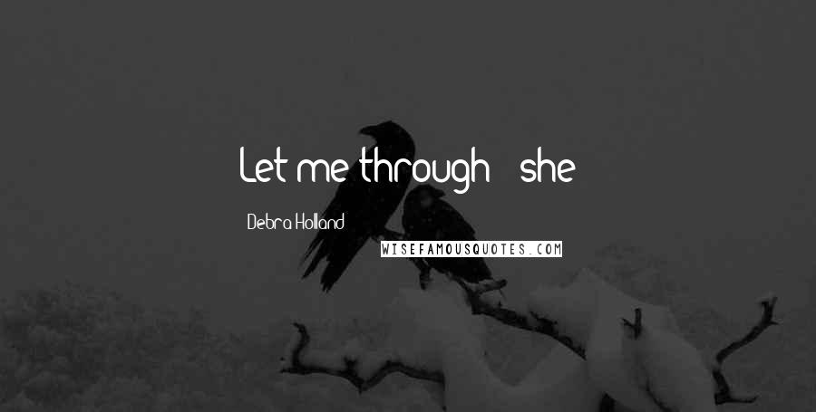 Debra Holland Quotes: Let me through!" she