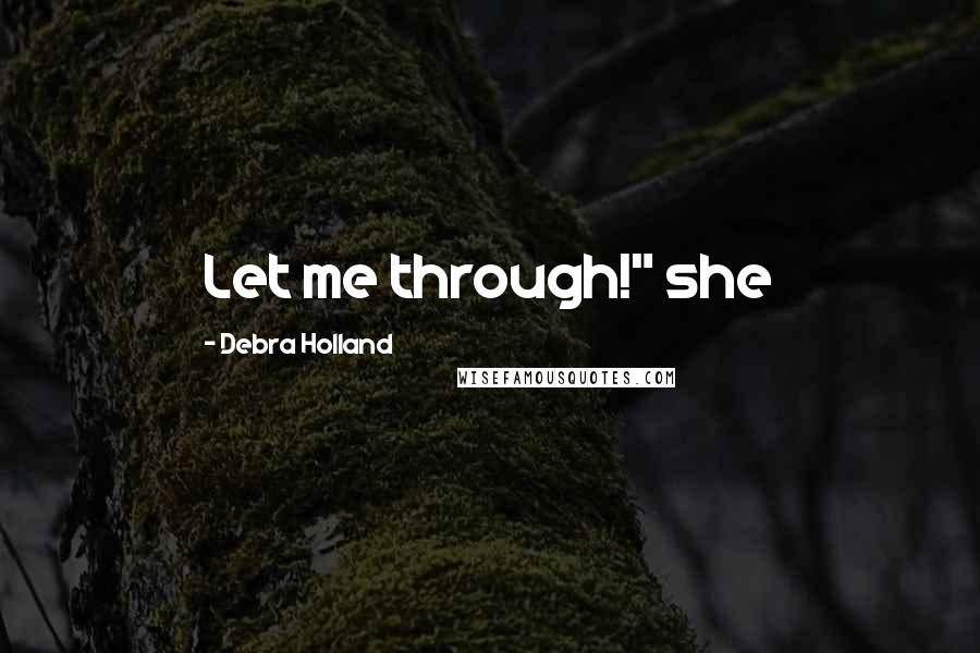 Debra Holland Quotes: Let me through!" she