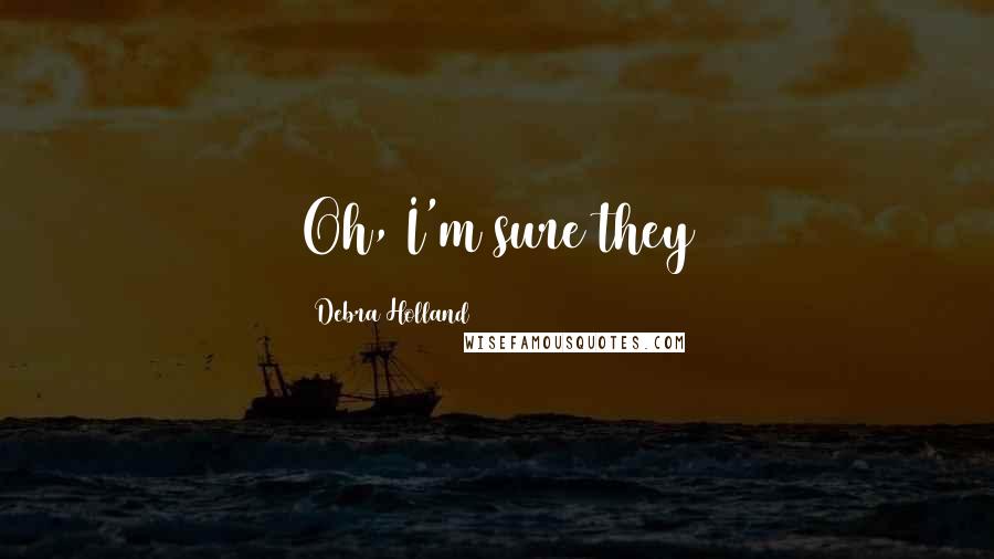 Debra Holland Quotes: Oh, I'm sure they