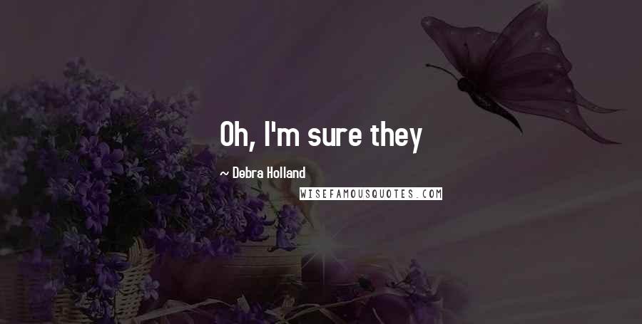 Debra Holland Quotes: Oh, I'm sure they