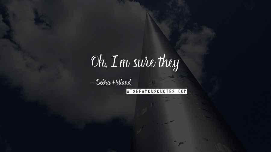 Debra Holland Quotes: Oh, I'm sure they