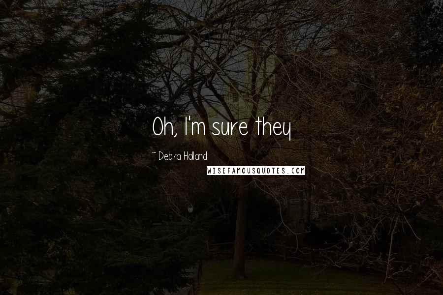 Debra Holland Quotes: Oh, I'm sure they