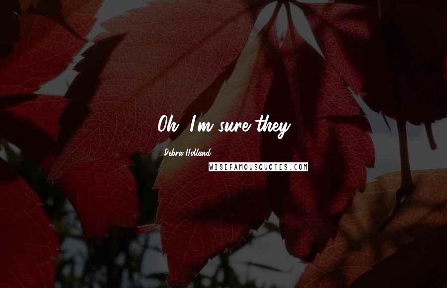 Debra Holland Quotes: Oh, I'm sure they