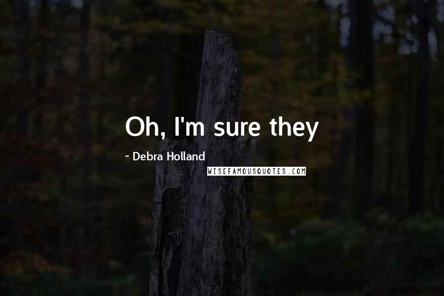 Debra Holland Quotes: Oh, I'm sure they