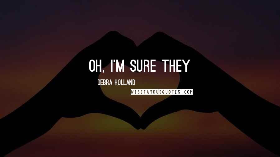 Debra Holland Quotes: Oh, I'm sure they