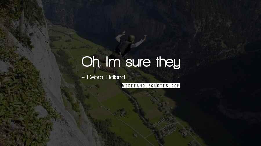 Debra Holland Quotes: Oh, I'm sure they