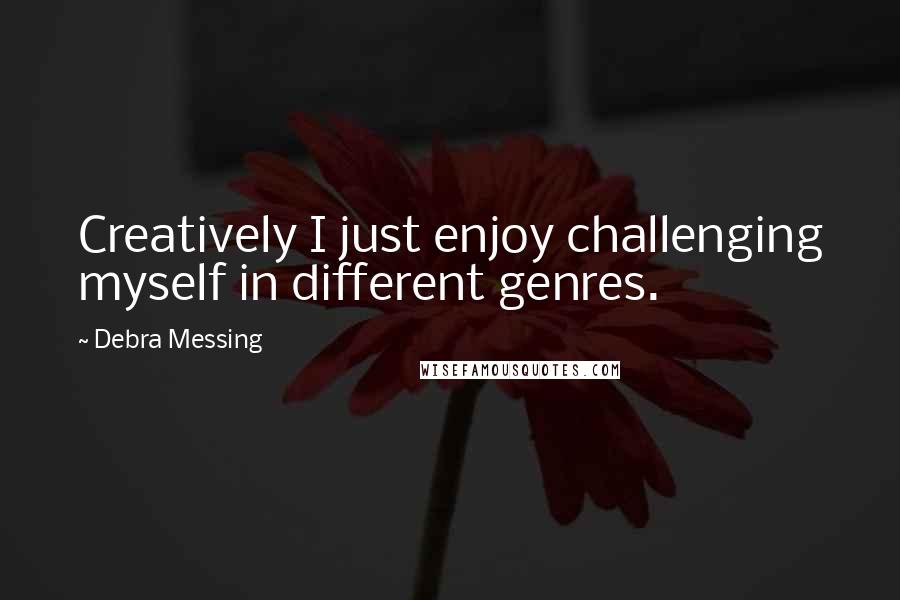 Debra Messing Quotes: Creatively I just enjoy challenging myself in different genres.