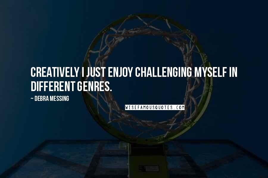 Debra Messing Quotes: Creatively I just enjoy challenging myself in different genres.