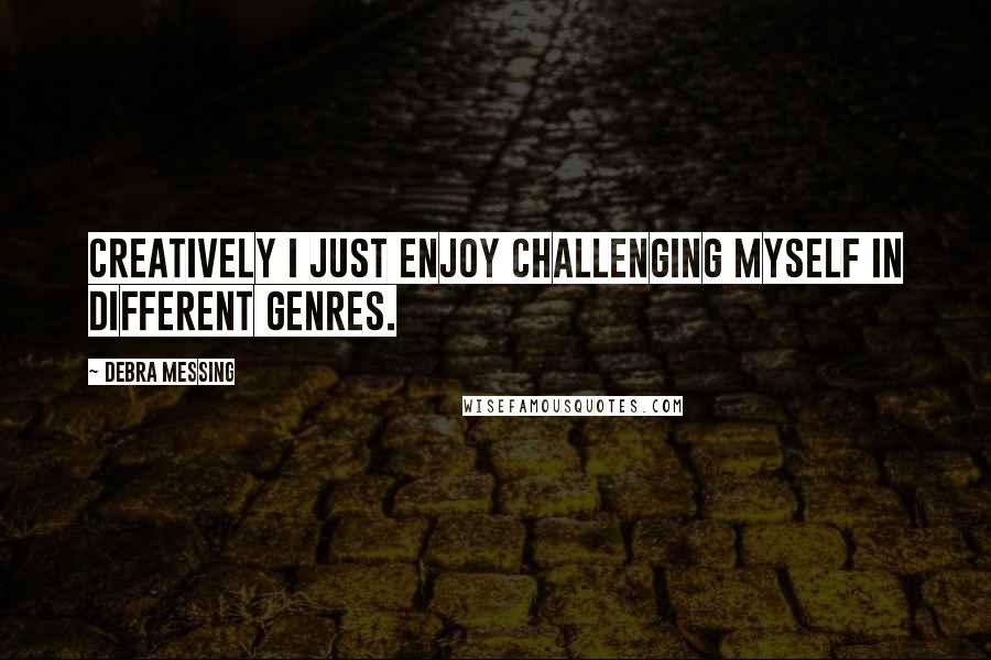 Debra Messing Quotes: Creatively I just enjoy challenging myself in different genres.