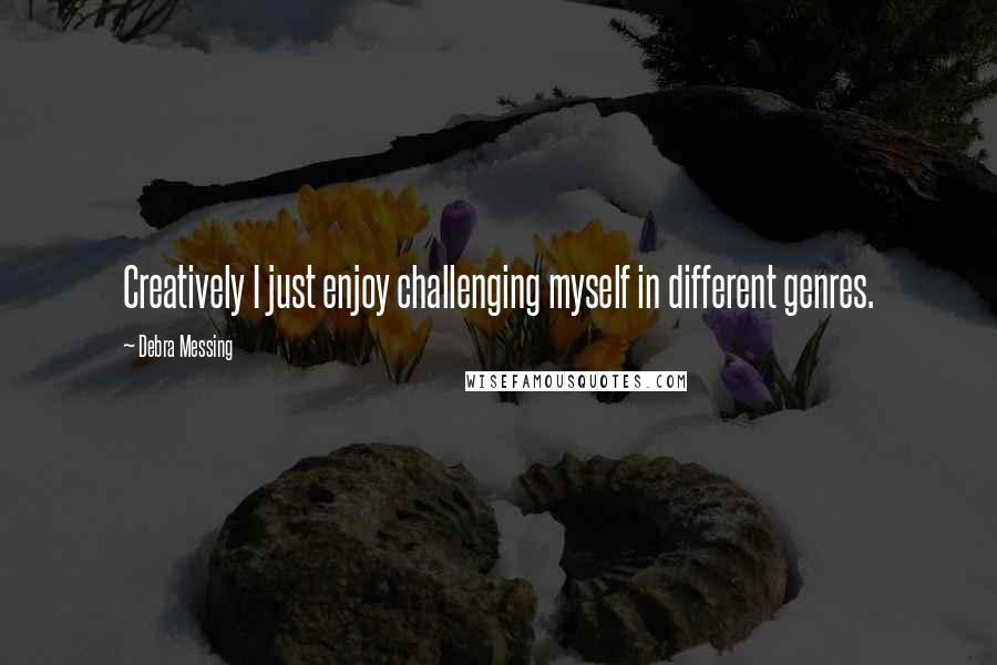 Debra Messing Quotes: Creatively I just enjoy challenging myself in different genres.