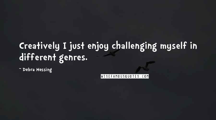 Debra Messing Quotes: Creatively I just enjoy challenging myself in different genres.