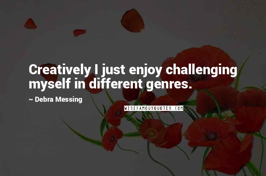 Debra Messing Quotes: Creatively I just enjoy challenging myself in different genres.