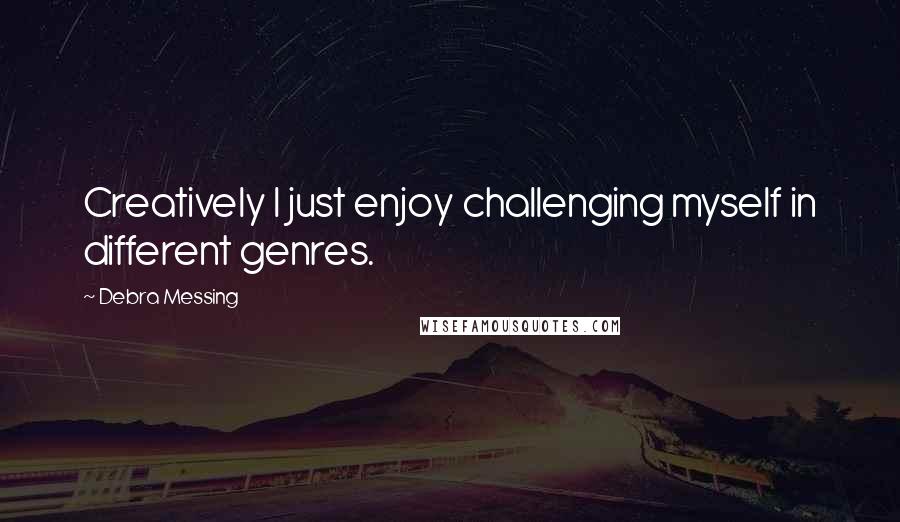 Debra Messing Quotes: Creatively I just enjoy challenging myself in different genres.