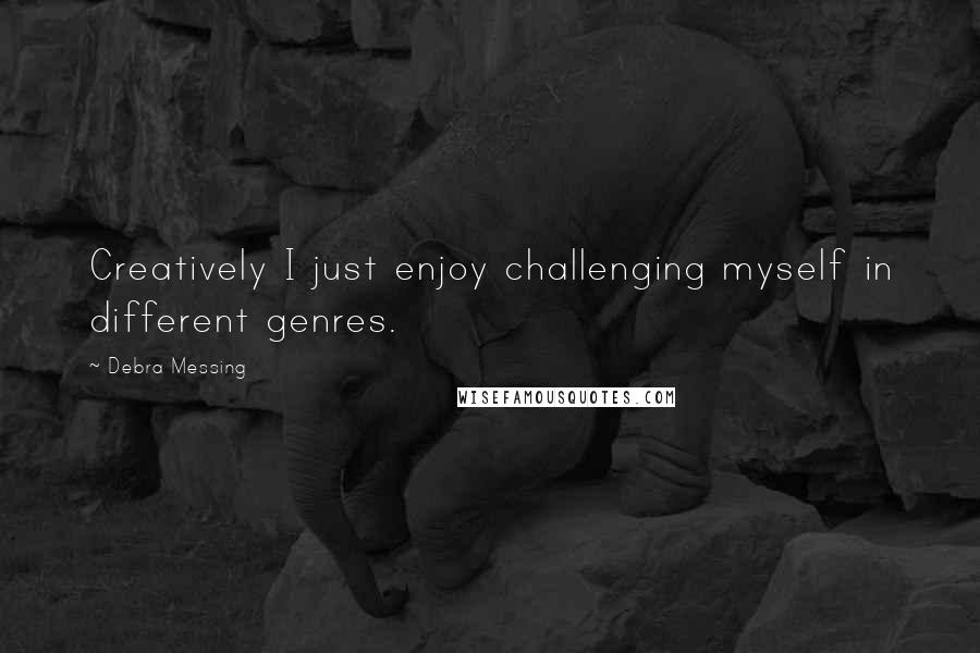 Debra Messing Quotes: Creatively I just enjoy challenging myself in different genres.