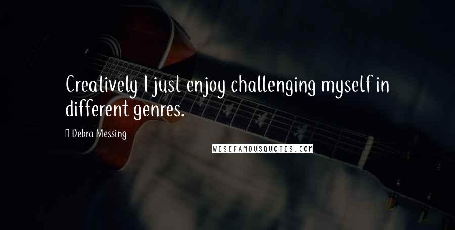 Debra Messing Quotes: Creatively I just enjoy challenging myself in different genres.