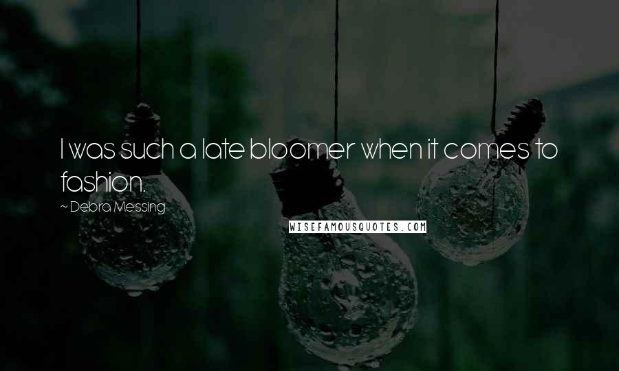 Debra Messing Quotes: I was such a late bloomer when it comes to fashion.
