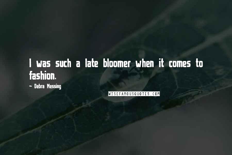 Debra Messing Quotes: I was such a late bloomer when it comes to fashion.