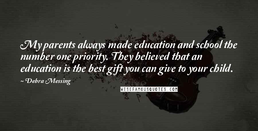 Debra Messing Quotes: My parents always made education and school the number one priority. They believed that an education is the best gift you can give to your child.