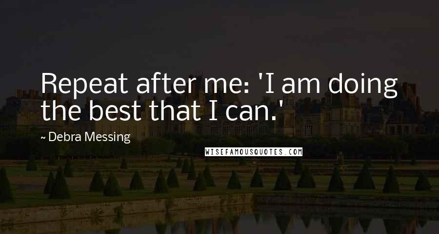 Debra Messing Quotes: Repeat after me: 'I am doing the best that I can.'