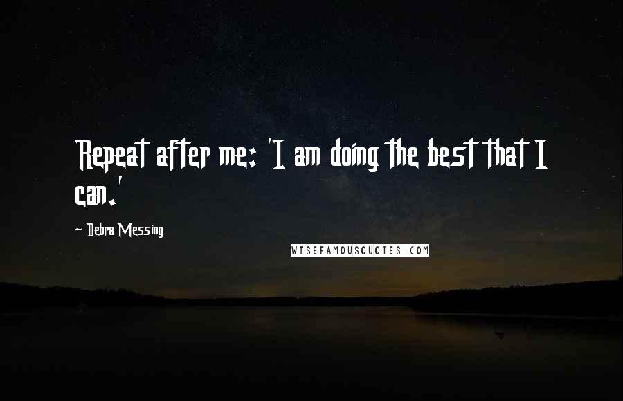 Debra Messing Quotes: Repeat after me: 'I am doing the best that I can.'