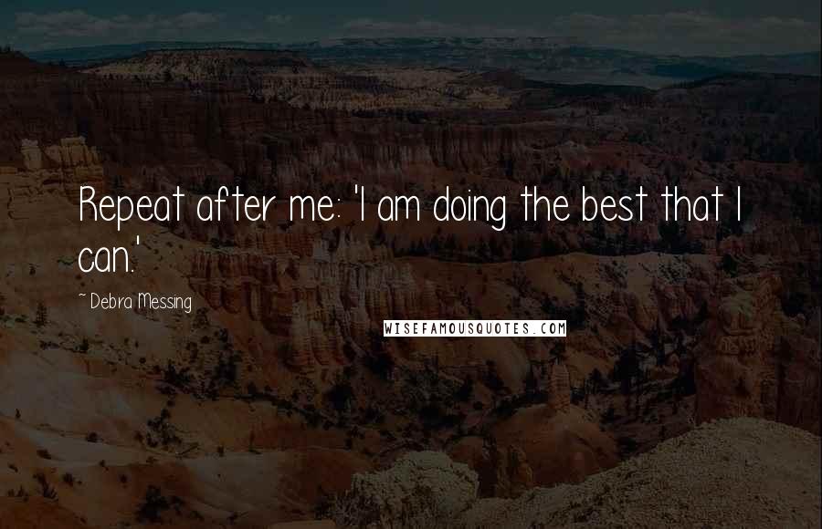 Debra Messing Quotes: Repeat after me: 'I am doing the best that I can.'