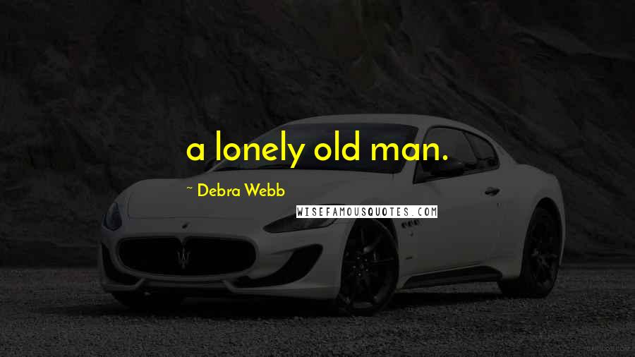 Debra Webb Quotes: a lonely old man.