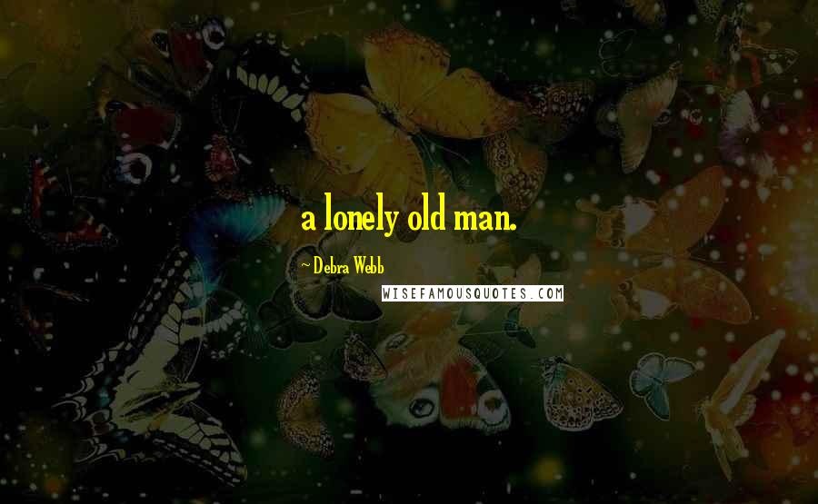 Debra Webb Quotes: a lonely old man.