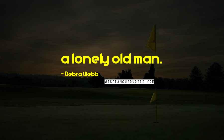 Debra Webb Quotes: a lonely old man.