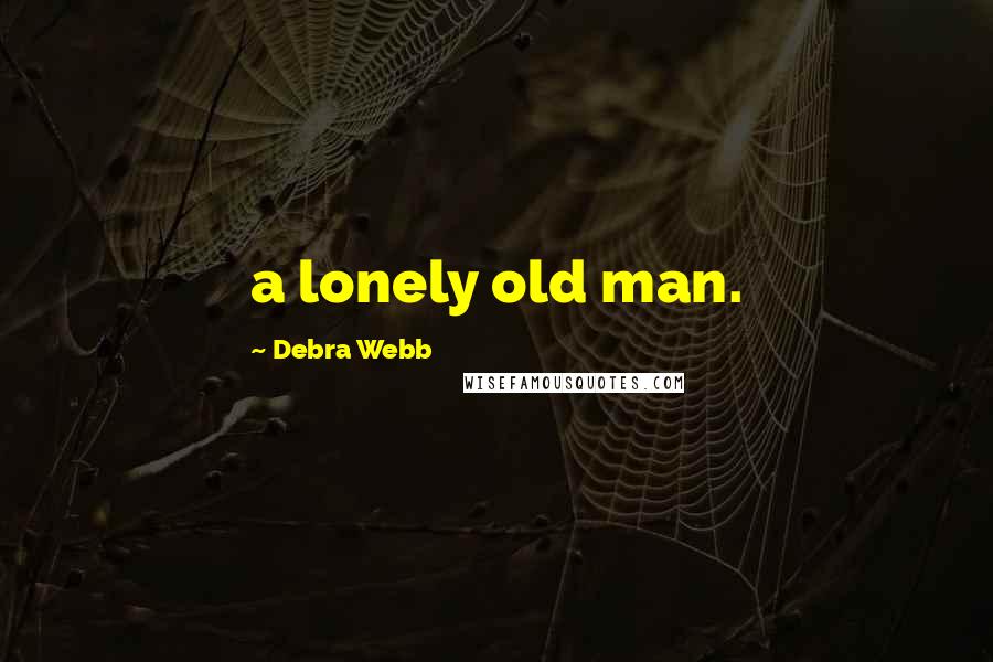 Debra Webb Quotes: a lonely old man.