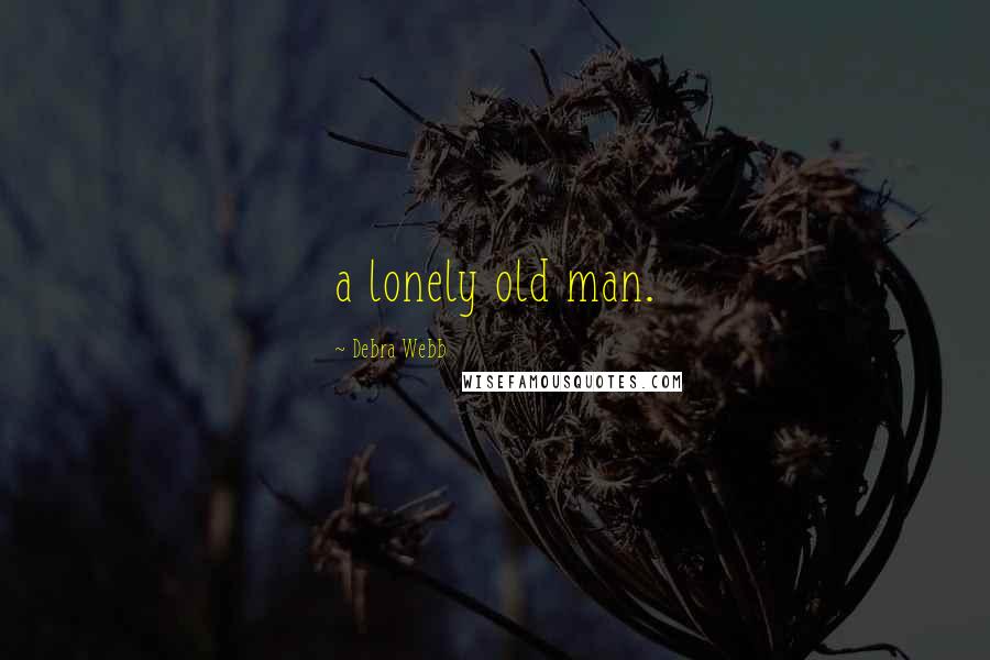 Debra Webb Quotes: a lonely old man.