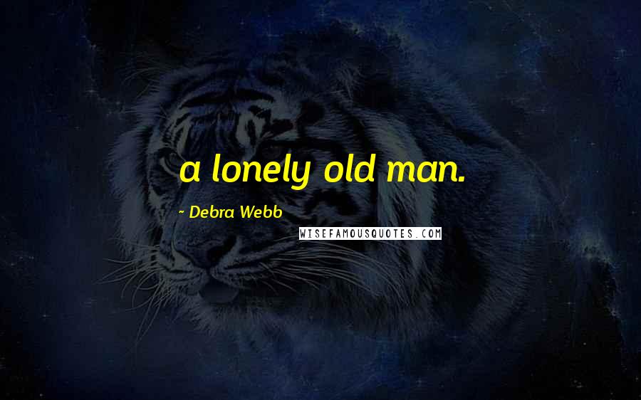 Debra Webb Quotes: a lonely old man.