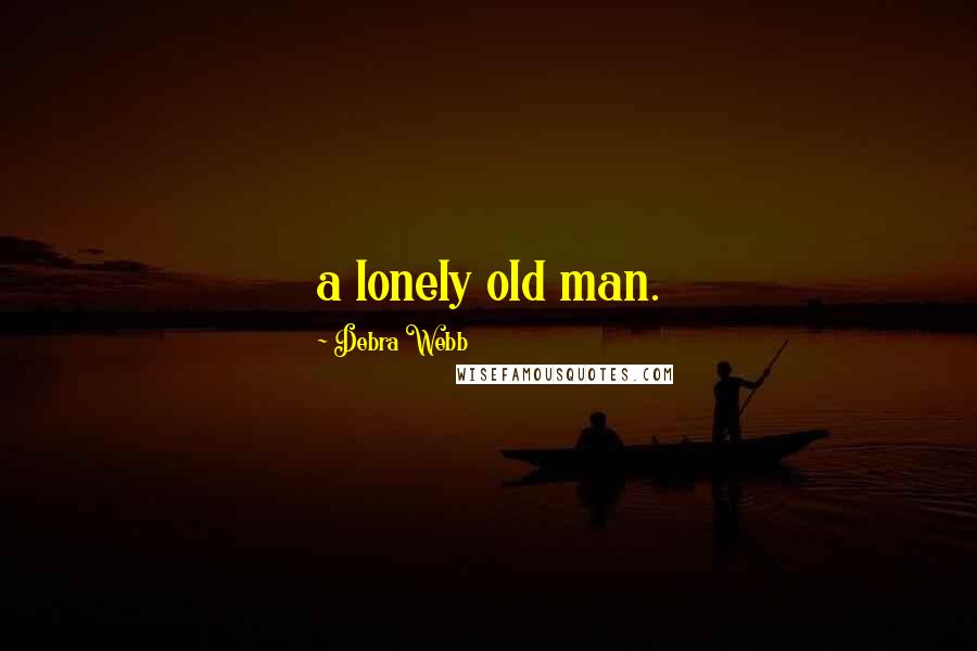 Debra Webb Quotes: a lonely old man.