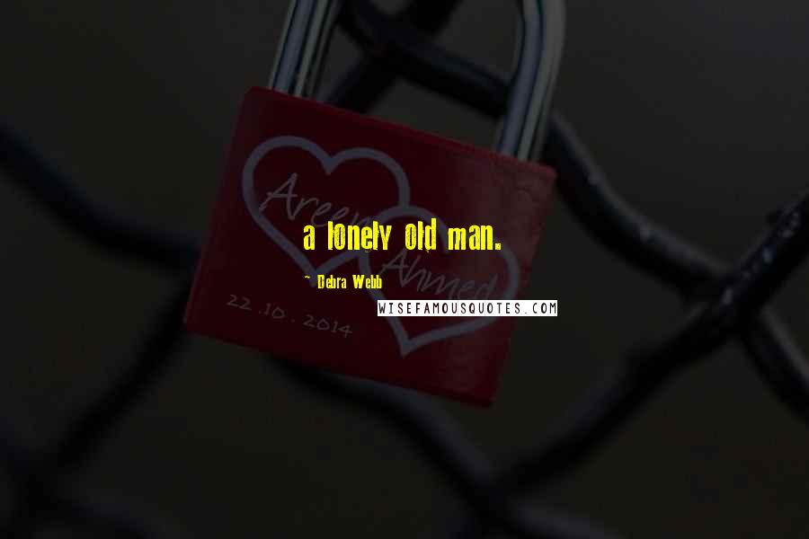 Debra Webb Quotes: a lonely old man.