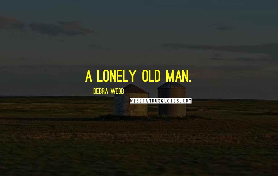 Debra Webb Quotes: a lonely old man.