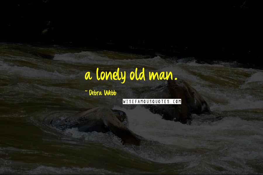 Debra Webb Quotes: a lonely old man.
