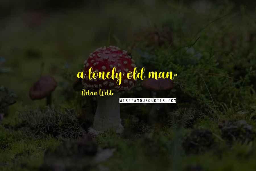 Debra Webb Quotes: a lonely old man.