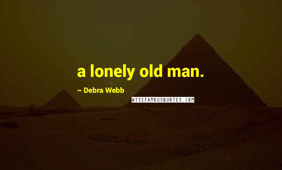 Debra Webb Quotes: a lonely old man.
