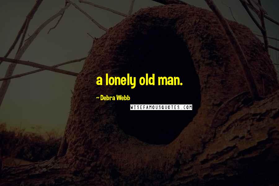 Debra Webb Quotes: a lonely old man.